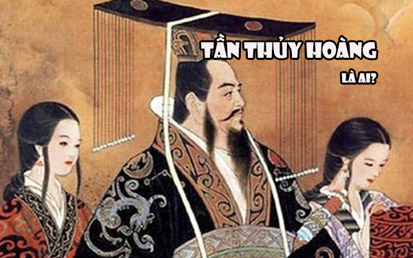 Tần Thủy Hoàng là ai? Hoàng đế có sức mạnh trong lịch sử Trung Quốc