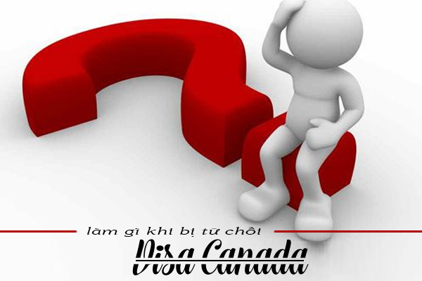 làm gì khi bị từ chối visa canada, thư từ chối visa canada, bị từ chối visa du lịch canada, từ chối visa du học canada, bị từ chối visa du học canada, từ chối visa canada các trường hợp bị